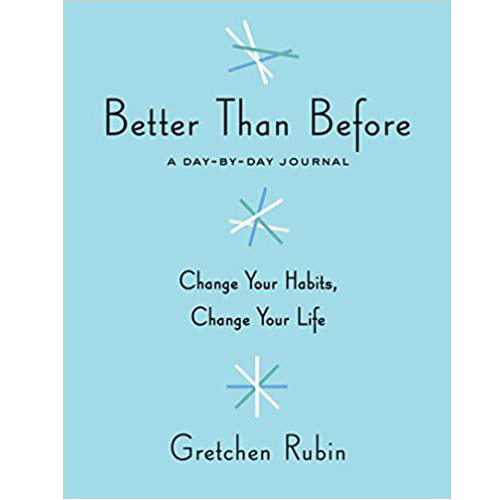 Better Than Before: A Day-By-Day Journal: Change your habits change your life