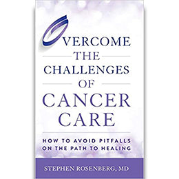 Overcome the Challenges of Cancer Care: How to Avoid Pitfalls on the Path to Healing 1st Edition