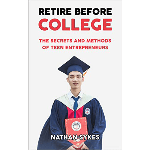 Retire Before College: The Secrets and Methods of Teen Entrepreneurs- Paperback