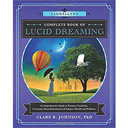 Llewellyn's Complete Book of Lucid Dreaming: A Comprehensive Guide to Promote Creativity, Overcome Sleep Disturbances & Enhance Health and Wellness