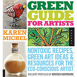 Green Guide for Artists: Nontoxic Recipes, Green Art Ideas, & Resources for the Eco-Conscious Artist Paperback