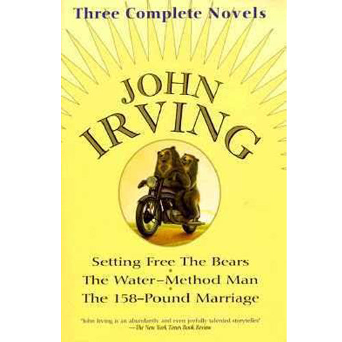 John Irving: Three Complete Novels: Setting Free The Bears, The Water-Method Man, The 158-Pound marriage Hardcover