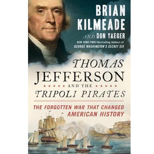 Thomas Jefferson and the Tripoli Pirates: The Forgotten War That Changed American History