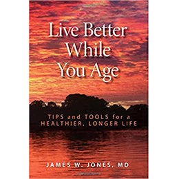 Live Better While You Age: Tips and Tools for a Healthier, Longer Life (Hardcover)