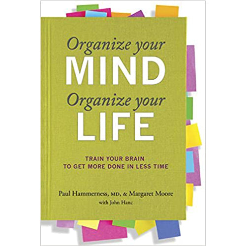 Organize Your Mind, Organize Your Life: Train Your Brain to Get More Done in Less Time