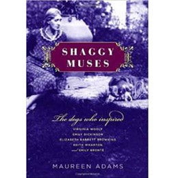 Shaggy Muses: The Dogs Who Inspired Virginia Woolf, Emily Dickinson, Elizabeth Barrett Browning, Edith Wharton, and Emily Brontë