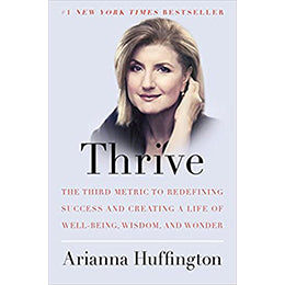 Thrive: The Third Metric to Redefining Success and Creating a Life of Well-Being, Wisdom, and Wonder Hardcover – March 25, 2014