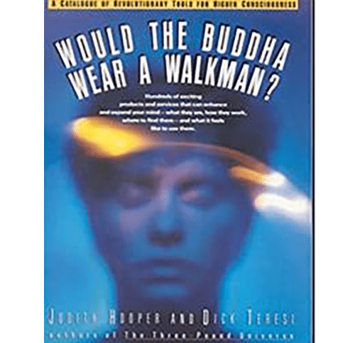 Would the Buddha Wear a Walkman?: A Catalogue of Revolutionary Tools for Higher Consciousness